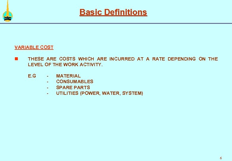 Basic Definitions VARIABLE COST n THESE ARE COSTS WHICH ARE INCURRED AT A RATE