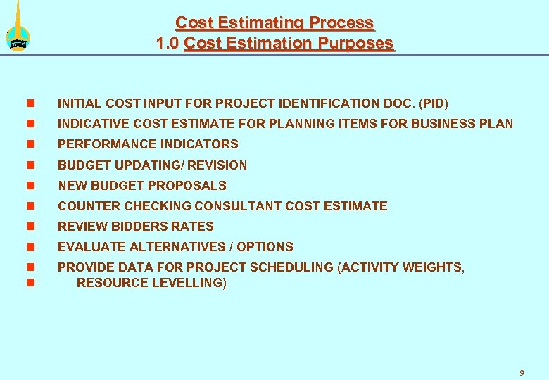 Cost Estimating Process 1. 0 Cost Estimation Purposes n INITIAL COST INPUT FOR PROJECT