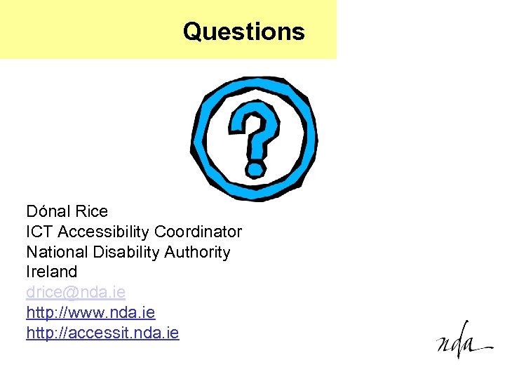 Questions Dónal Rice ICT Accessibility Coordinator National Disability Authority Ireland drice@nda. ie http: //www.