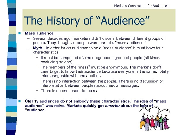 Media is Constructed for Audiences The History of “Audience” n Mass audience – Several