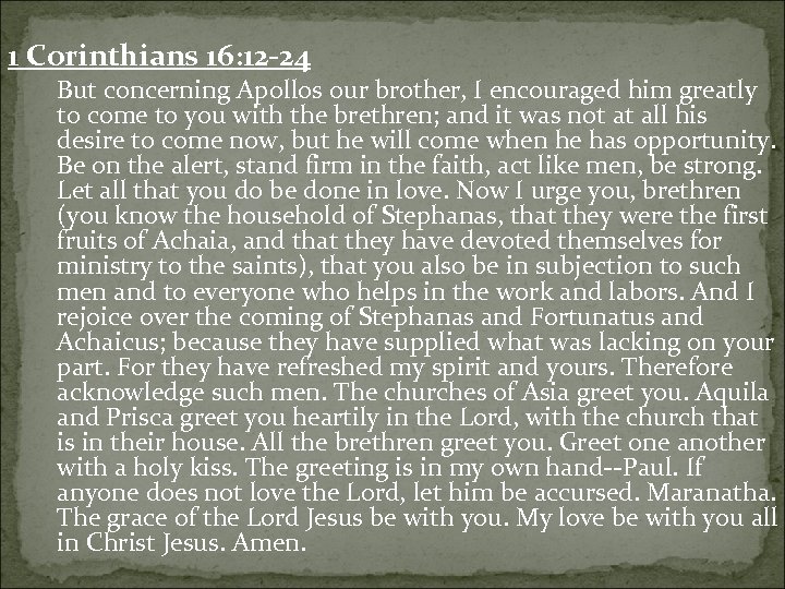 1 Corinthians 16: 12 -24 But concerning Apollos our brother, I encouraged him greatly