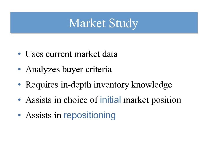 Market Study • Uses current market data • Analyzes buyer criteria • Requires in-depth