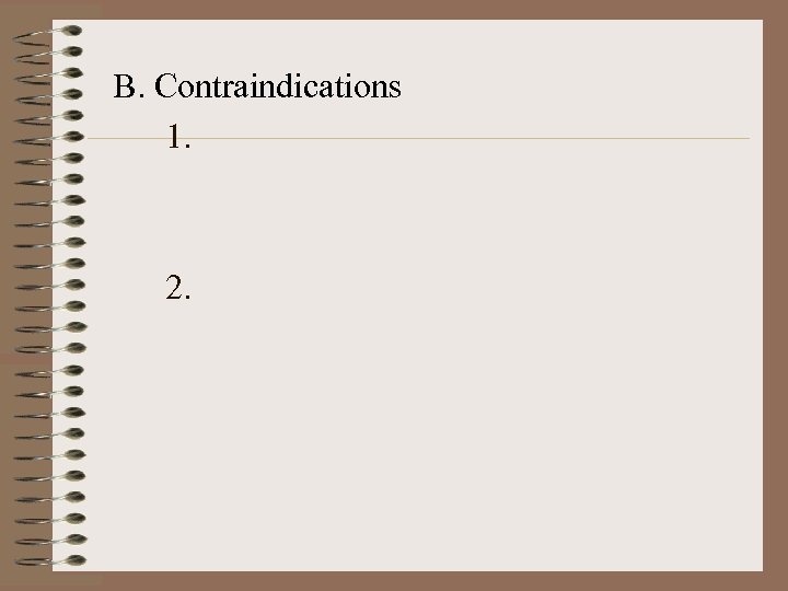 B. Contraindications 1. 2. 