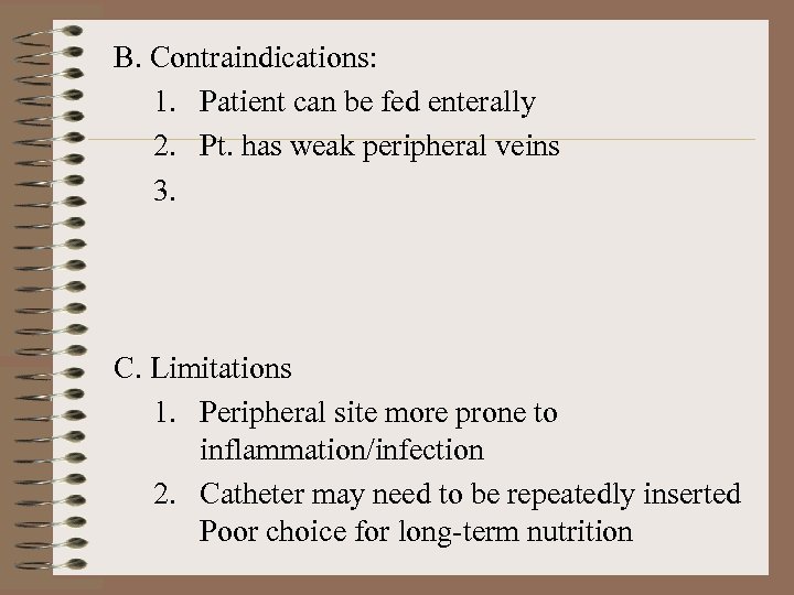 B. Contraindications: 1. Patient can be fed enterally 2. Pt. has weak peripheral veins