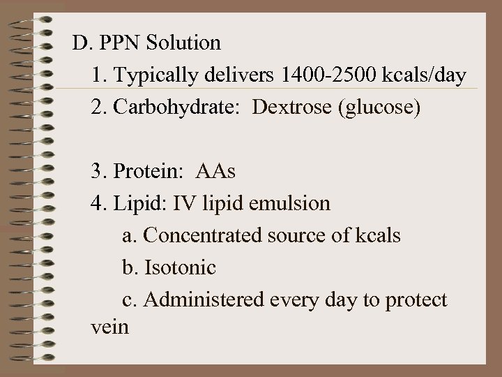 D. PPN Solution 1. Typically delivers 1400 -2500 kcals/day 2. Carbohydrate: Dextrose (glucose) 3.