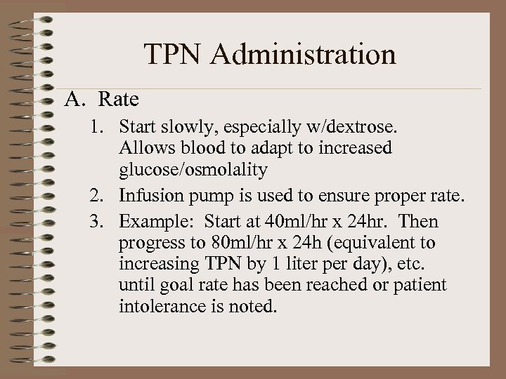 TPN Administration A. Rate 1. Start slowly, especially w/dextrose. Allows blood to adapt to