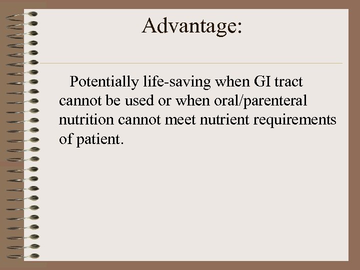 Advantage: Potentially life-saving when GI tract cannot be used or when oral/parenteral nutrition cannot