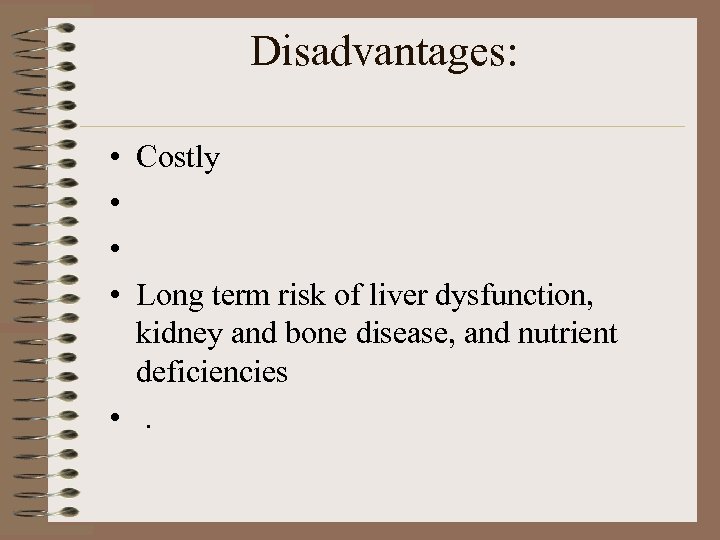 Disadvantages: • • Costly Long term risk of liver dysfunction, kidney and bone disease,