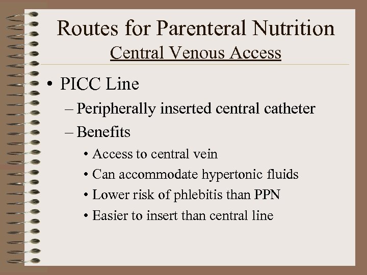 Routes for Parenteral Nutrition Central Venous Access • PICC Line – Peripherally inserted central