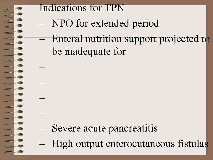 Indications for TPN – NPO for extended period – Enteral nutrition support projected to