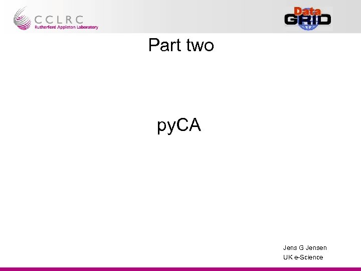 Part two py. CA Jens G Jensen UK e-Science 