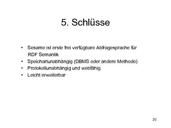 5. Schlüsse • Sesame ist erste frei verfügbare Abfragesprache für RDF Semantik • Speichartunabhängig