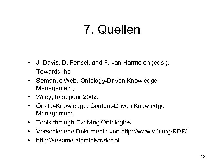 7. Quellen • J. Davis, D. Fensel, and F. van Harmelen (eds. ): Towards