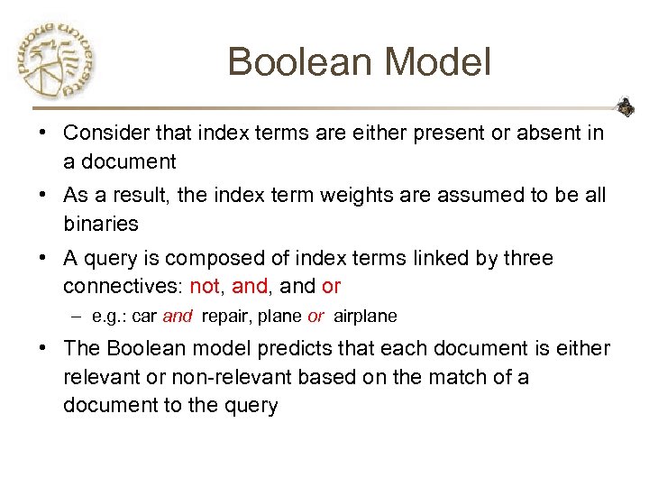 Boolean Model • Consider that index terms are either present or absent in a