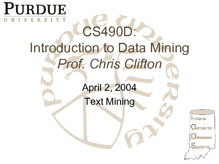CS 490 D: Introduction to Data Mining Prof. Chris Clifton April 2, 2004 Text