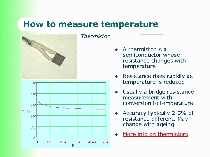 How to measure temperature Thermistor l A thermistor is a semiconductor whose resistance changes