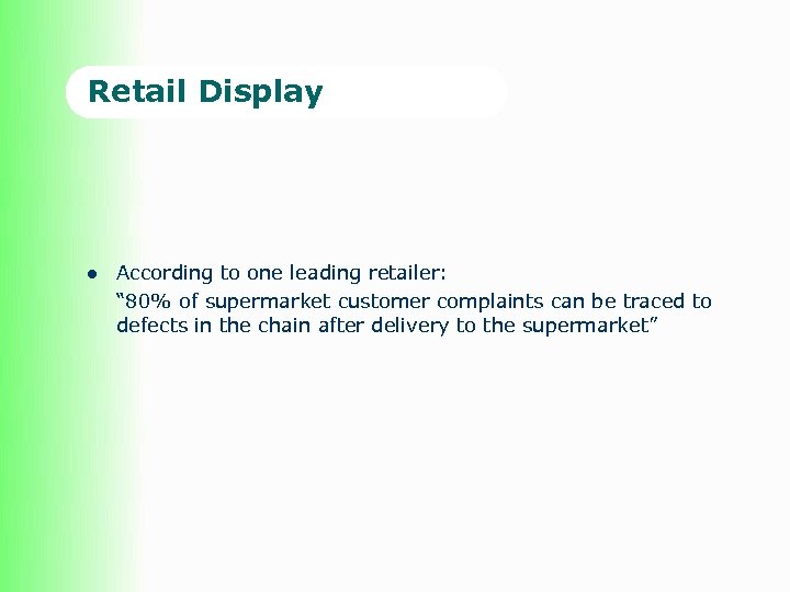 Retail Display l According to one leading retailer: “ 80% of supermarket customer complaints