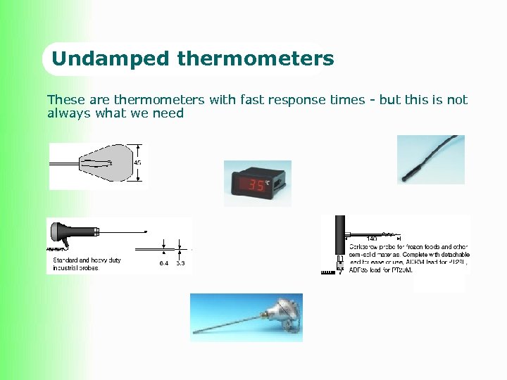 Undamped thermometers These are thermometers with fast response times - but this is not