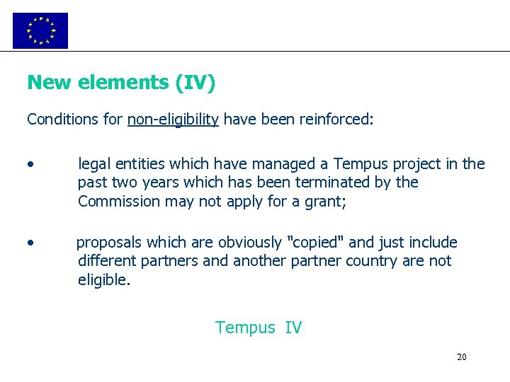 New elements (IV) Conditions for non-eligibility have been reinforced: • legal entities which have