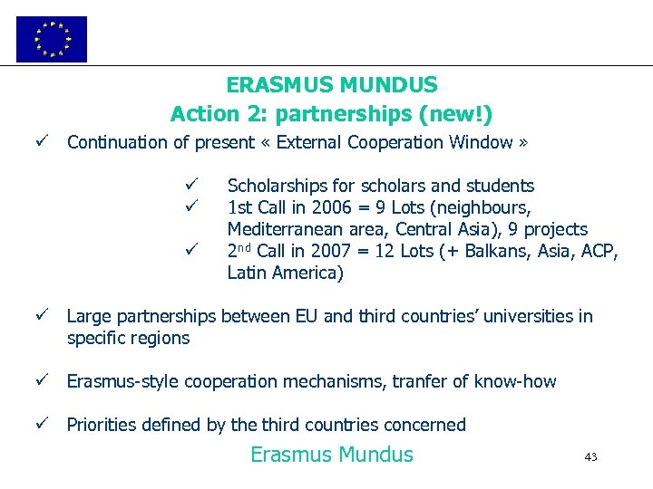 ERASMUS MUNDUS Action 2: partnerships (new!) ü Continuation of present « External Cooperation Window