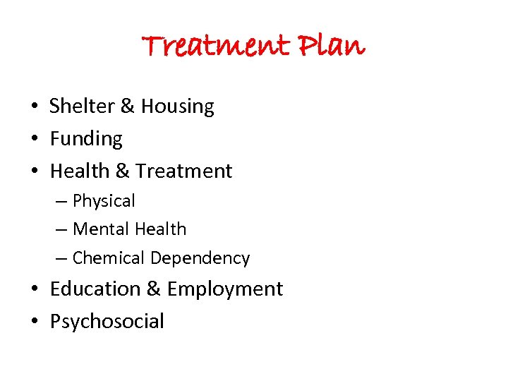 Treatment Plan • Shelter & Housing • Funding • Health & Treatment – Physical