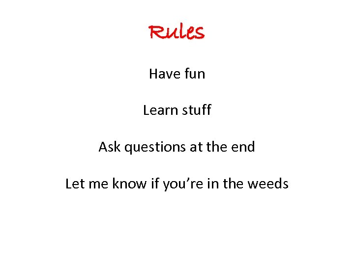 Rules Have fun Learn stuff Ask questions at the end Let me know if