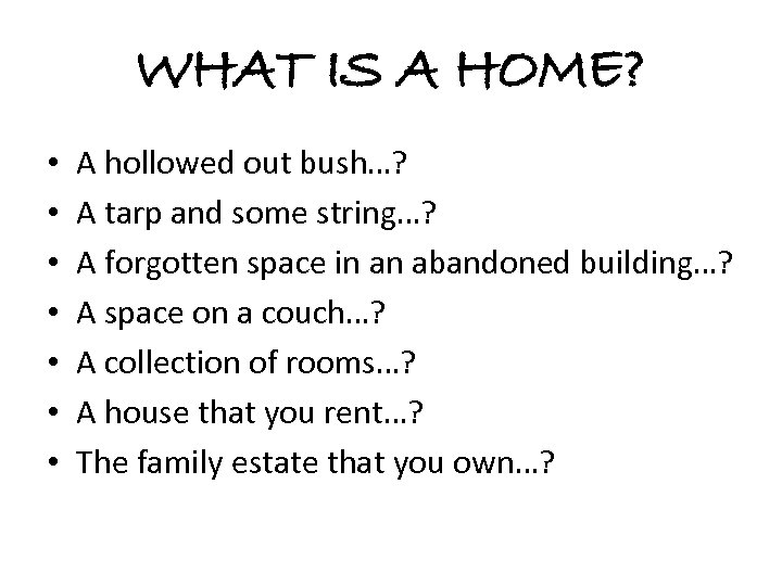 WHAT IS A HOME? • • A hollowed out bush…? A tarp and some