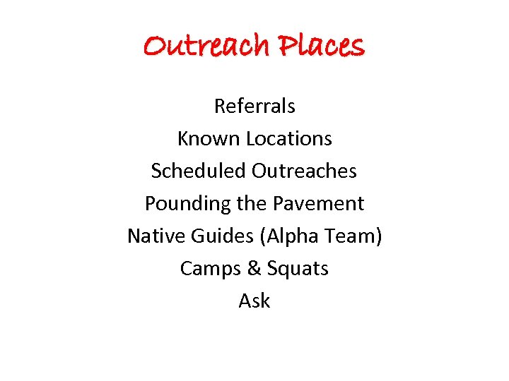 Outreach Places Referrals Known Locations Scheduled Outreaches Pounding the Pavement Native Guides (Alpha Team)