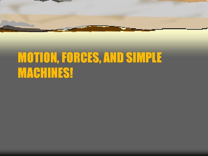 MOTION, FORCES, AND SIMPLE MACHINES! 