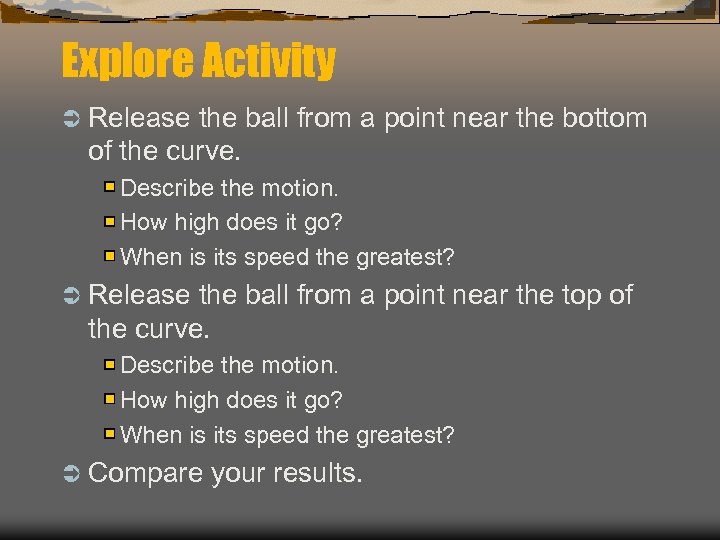 Explore Activity Ü Release the ball from a point near the bottom of the