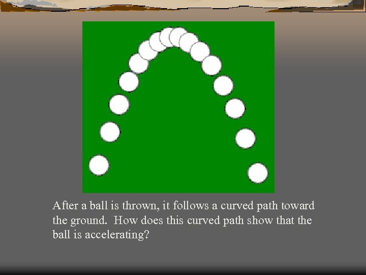 After a ball is thrown, it follows a curved path toward the ground. How