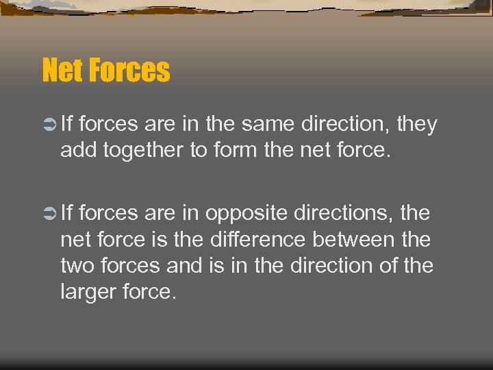 Net Forces Ü If forces are in the same direction, they add together to