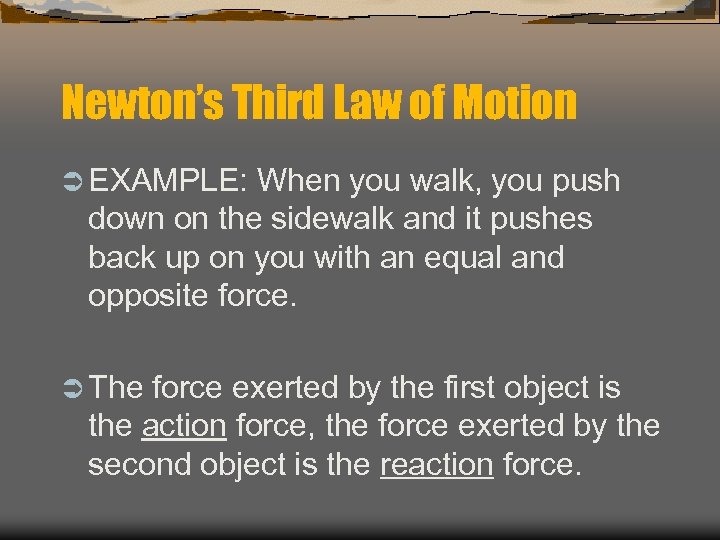 Newton’s Third Law of Motion Ü EXAMPLE: When you walk, you push down on