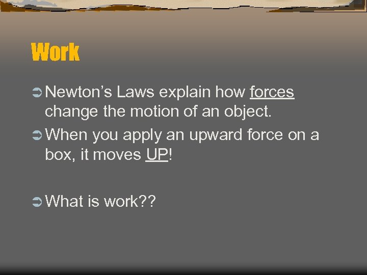 Work Ü Newton’s Laws explain how forces change the motion of an object. Ü