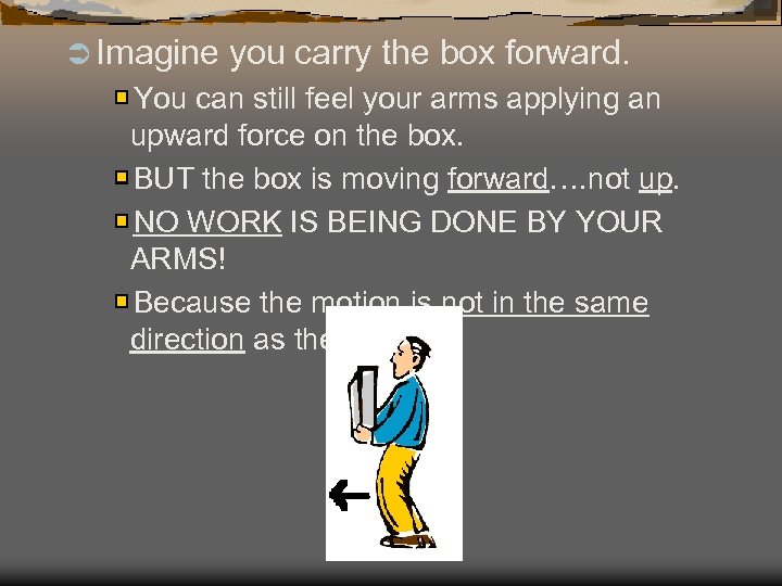 Ü Imagine you carry the box forward. You can still feel your arms applying