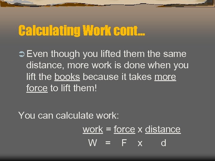 Calculating Work cont… Ü Even though you lifted them the same distance, more work