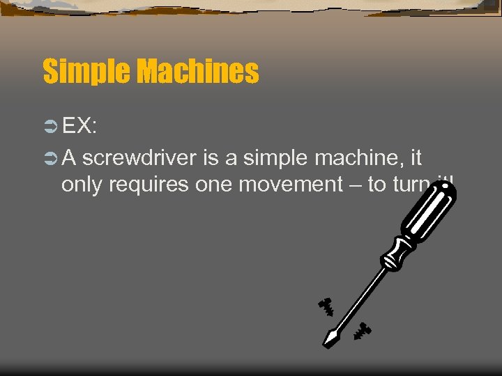 Simple Machines Ü EX: ÜA screwdriver is a simple machine, it only requires one