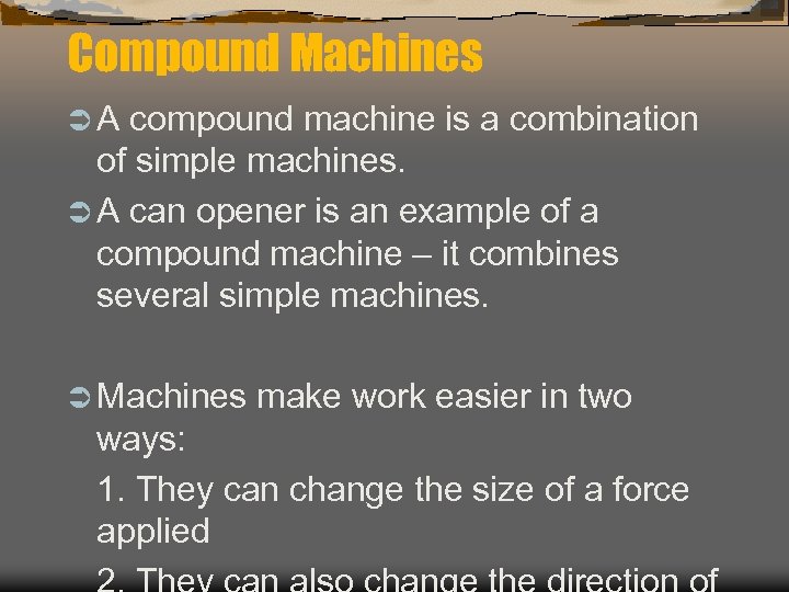Compound Machines ÜA compound machine is a combination of simple machines. Ü A can