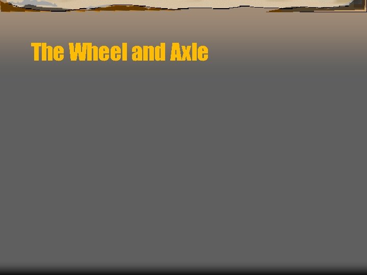 The Wheel and Axle 