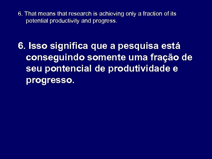 6. That means that research is achieving only a fraction of its potential productivity