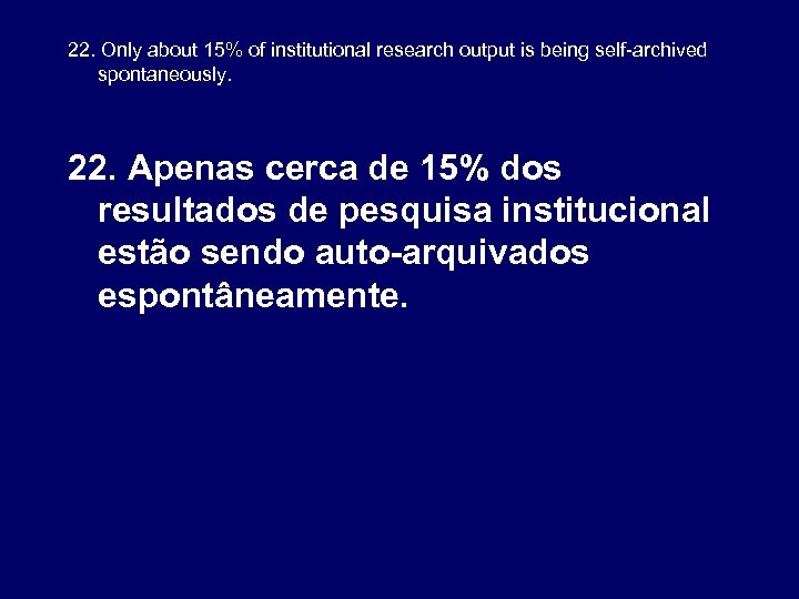 22. Only about 15% of institutional research output is being self-archived spontaneously. 22. Apenas