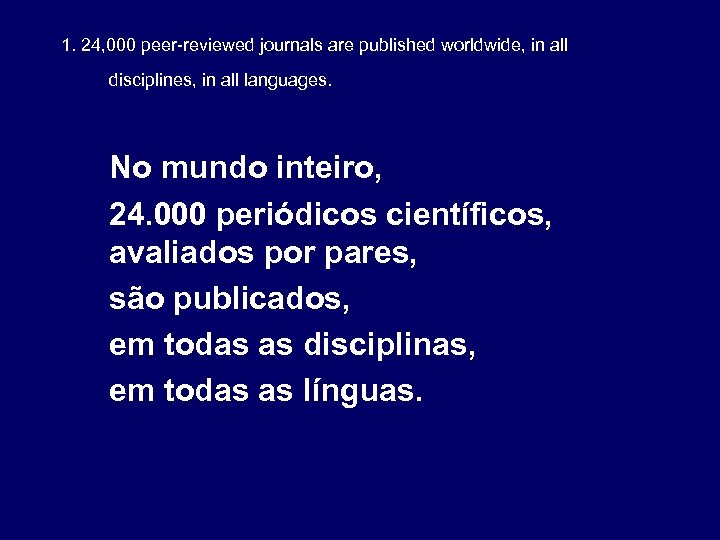 1. 24, 000 peer-reviewed journals are published worldwide, in all disciplines, in all languages.