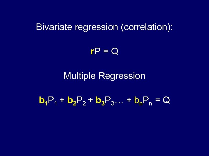 Bivariate regression (correlation): r. P = Q Multiple Regression b 1 P 1 +