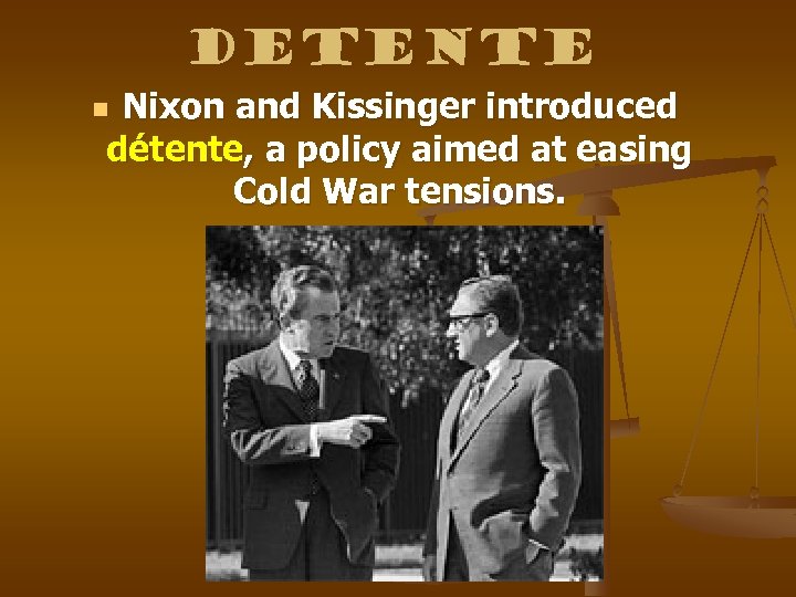 Detente Nixon and Kissinger introduced détente, a policy aimed at easing Cold War tensions.