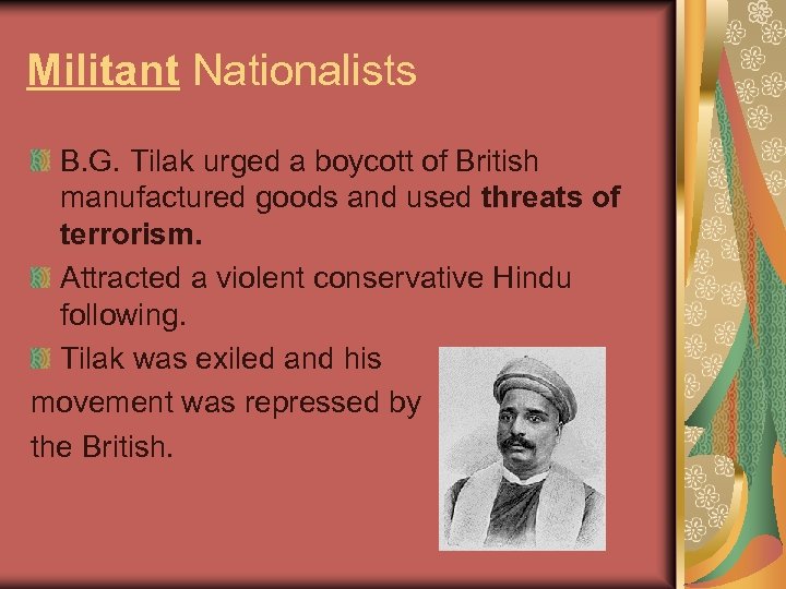 Militant Nationalists B. G. Tilak urged a boycott of British manufactured goods and used