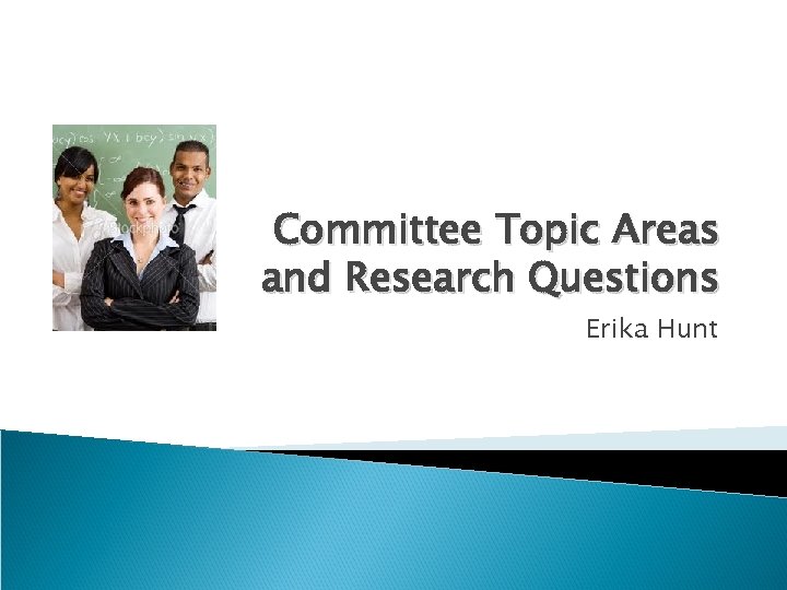 Committee Topic Areas and Research Questions Erika Hunt 