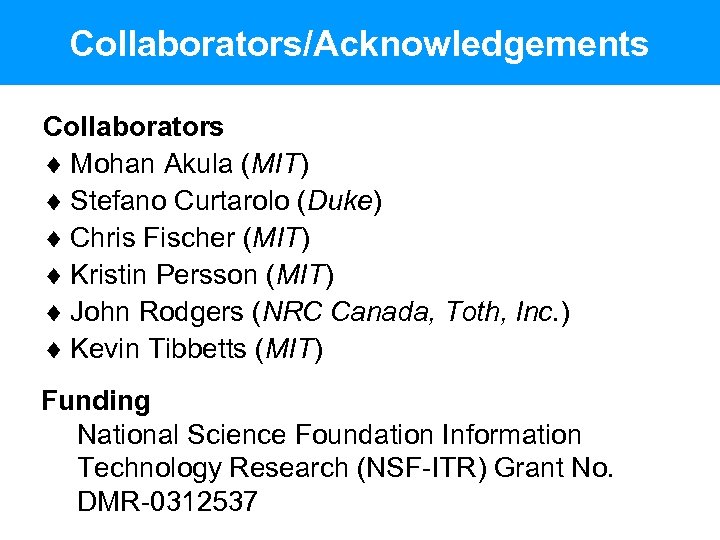 Collaborators/Acknowledgements Collaborators ¨ Mohan Akula (MIT) ¨ Stefano Curtarolo (Duke) ¨ Chris Fischer (MIT)