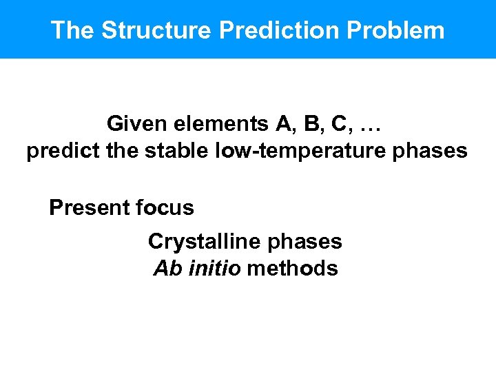 The Structure Prediction Problem Given elements A, B, C, … predict the stable low-temperature