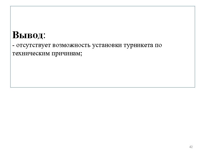 Вывод: - отсутствует возможность установки турникета по техническим причинам; 42 