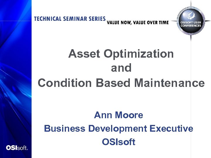 Asset Optimization and Condition Based Maintenance Ann Moore Business Development Executive OSIsoft 